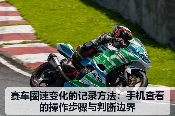 赛车圈速变化的记录方法:手机查看的操作步骤与判断边界